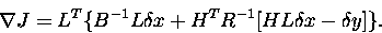 \begin{displaymath}
{{\nabla}J} = L^{T}\{B^{-1}L{{\delta}x} + H^{T}R^{-1}[HL{{\delta}x}-{{\delta}y}]\}.
\end{displaymath}