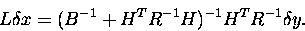 \begin{displaymath}
L{{\delta}x} = (B^{-1} + H^{T}R^{-1}H)^{-1}H^{T}R^{-1}{{\delta}y}.
\end{displaymath}