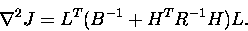 \begin{displaymath}
{{\nabla}^{2}J} = L^{T}(B^{-1} + H^{T}R^{-1}H)L.
\end{displaymath}