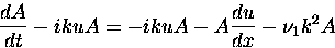 \begin{displaymath}
\frac{dA}{dt} - ikuA = -ikuA - A{\frac{du}{dx}} - {\nu}_{1}{k^{2}}A
\end{displaymath}