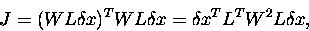 \begin{displaymath}
J = (WL{{\delta}x})^{T}WL{{\delta}x} = {{\delta}x}^{T}L^{T}W^{2}L{{\delta}x},
\end{displaymath}