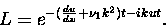 \begin{displaymath}
L = e^{-({\frac{du}{dx}}+{\nu}_{1}{k^{2}})t-ikut}.
\end{displaymath}