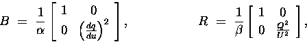 \begin{displaymath}
B~=~\frac{1}{\alpha} \left[ \begin{array}
{cc}
 1 & 0 \\ 
...
 ...cc}
 1 & 0 \\ 
 0 & \frac{Q^{2}}{U^{2}}
\end{array} \right],
\end{displaymath}