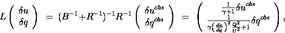 \begin{displaymath}
L \left( \begin{array}
{c}
 {{\delta}u} \\  {{\delta}q}
\en...
 ...)^{2} \frac{Q^2}{U^2}+1}{{\delta}q}^{obs}
\end{array} \right),
\end{displaymath}