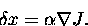 \begin{displaymath}
{{\delta}x} = {\alpha}{{\nabla}J}.
\end{displaymath}